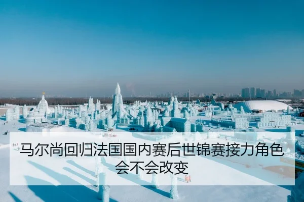 马尔尚回归法国国内赛后世锦赛接力角色会不会改变